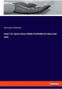 How? Or, Spare Hours Made Profitable for Boys and Girls