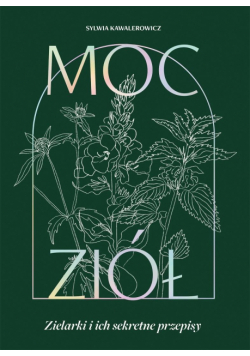 Moc ziół. Zielarki i ich sekretne przepisy