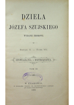 Dzieła Józefa Szujskiego Serya II Tom VII Opowiadania i roztrząsania Tom III 1888 r