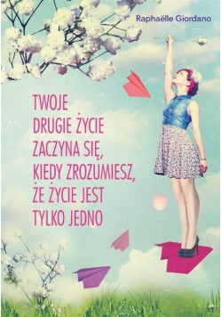Twoje drugie życie zaczyna się kiedy zrozumiesz że życie masz tylko jedno