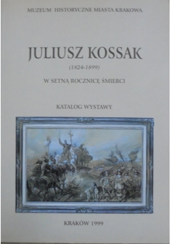 Juliusz Kossak 1824 - 1899 w setną rocznicę śmierci Katalog wystawy