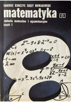 Matematyka zadania maturalne i egzaminacyjne Część I