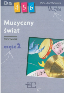 Muzyczny świat 4-6 : Zeszyt ćwiczeń : część 2