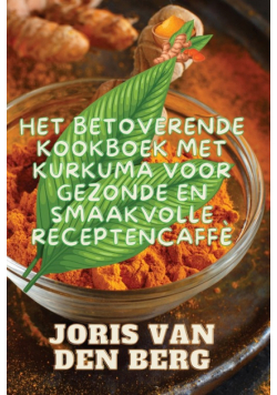 Het Betoverende Kookboek met Kurkuma voor Gezonde en Smaakvolle Recepten