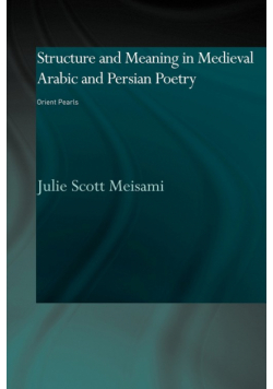 Structure and Meaning in Medieval Arabic and Persian Lyric Poetry