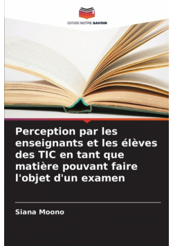 Perception par les enseignants et les élèves des TIC en tant que matière pouvant faire l'objet d'un examen