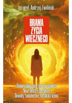Brama życia wiecznego. Śmierć kliniczna i życie po śmierci, Near Death Experience. Dowody, świadectwa, katolicka ocena