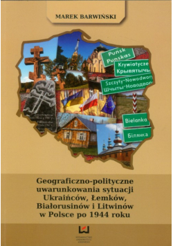 Barwiński Marek - Geograficzno polityczne uwarunkowania sytuacji Ukraińców Łemków Białorusinów i Litwinów w Polsce po 1944 roku
