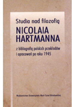 Studia nad filozofią Nicolaia Hartmanna z bibliografią polskich przekładów i opracowań po roku 1945