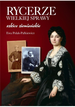 Rycerze wielkiej sprawy. Szkice ziemiańskie