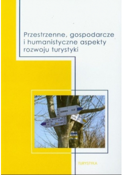 Przestrzenne, gospodarcze i humanistyczne aspekty rozwoju turystyki