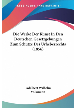 Die Werke Der Kunst In Den Deutschen Gesetzgebungen Zum Schutze Des Urheberrechts (1856)