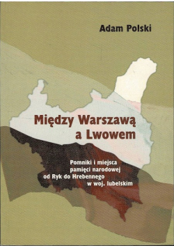 Między Warszawą a Lwowem Pomniki i miejsca pamięci narodowej