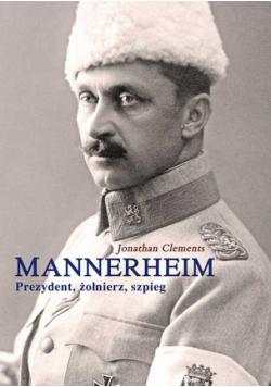 Mannerheim: Prezydent, żołnierz, szpieg