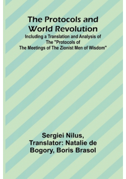 The Protocols and World Revolution; Including a Translation and Analysis of the "Protocols of the Meetings of the Zionist Men of Wisdom"
