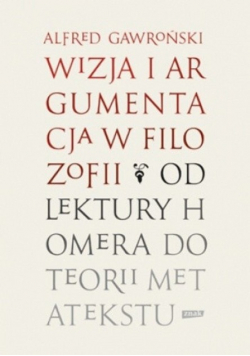 Wizja i argumentacja w filozofii od lektury Homera do teorii Metatekstu