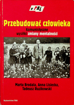 Przebudować człowieka Komunistyczne wysiłki zmiany mentalności