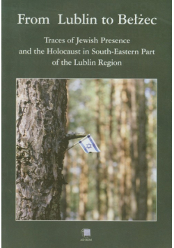 From Lublin to Bełżec Traces of Jewish Presence and the Holocaust