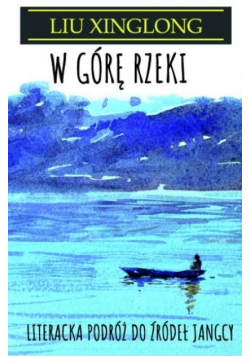 W górę rzeki. Literacka podróż do źródeł Jangcy