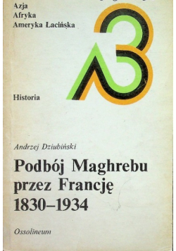 Podbój Maghrebu przez Francję 1830 1934