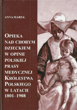 Opieka nad chorym dzieckiem w opinii polskiej prasy medycznej Królestwa Polskiego w latach 1801 - 1908