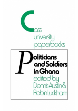 Politicians and Soldiers in Ghana 1966-1972