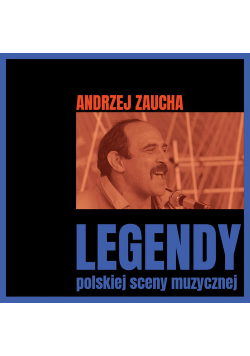 Legendy polskiej sceny muzycznej Andrzej Zaucha