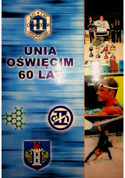 Unia Oświęcim 60 lat Historia i tradycja