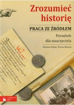 Maresz Teresa - Zrozumieć historię Praca ze źródłem Poradnik dla nauczyciela