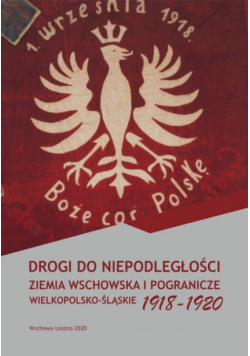 Drogi do niepodległości ziemia wschowska i pogranicze wielkopolsko śląskie