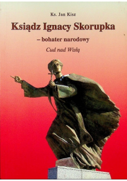 Ksiądz Ignacy Skorupka, bohater narodowy