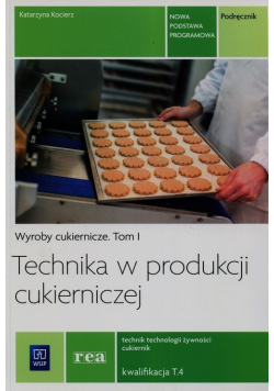 Technika w produkcji cukierniczej Podręcznik Tom 1 Technik technologii żywności cukiernik T4