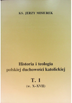 Historia i teologia polskiej duchowości katolickiej Tom 1