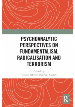 Psychoanalytic Perspectives on Fundamentalism, Radicalisation and Terrorism