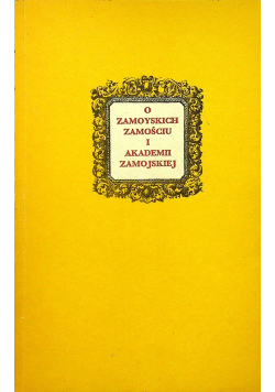 O Zamoyskich Zamościu i Akademii Zamojskiej
