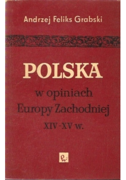 Polska w opiniach Europy Zachodniej XIV do XV w
