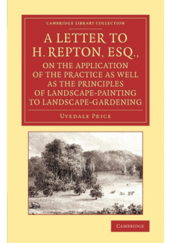 A   Letter to H. Repton, Esq., on the Application of the Practice as Well as the Principles of Landscape-Painting to Landscape-Gardening
