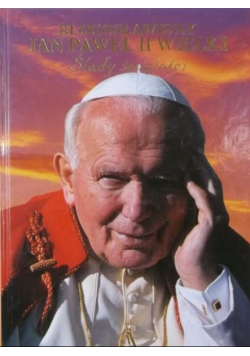 Jan Paweł II Wielki Ślady świętości