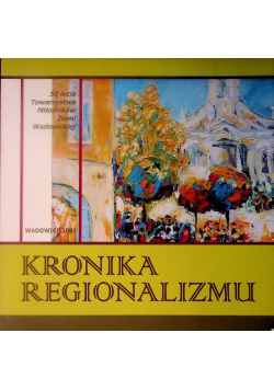 Kronika regionalizmu. 50-lecie Towarzystwa Miłośników Ziemi Wadowickiej