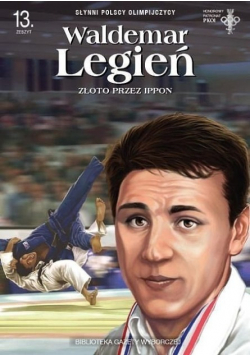 Słynni polscy olimpijczycy Zeszyt 13 Waldemar Legień Złoto przez ippon
