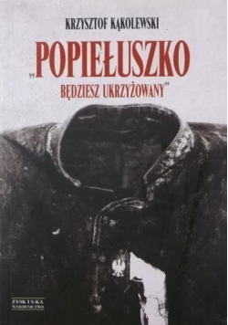 Popiełuszko będziesz ukrzyżowany