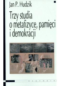 Trzy studia o metafizyce pamięci i demokracji