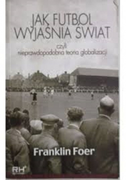 Jak futbol wyjaśnia świat czyli nieprawdopodobna teoria globalizacji