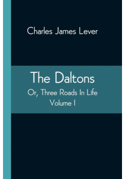 The Daltons; Or, Three Roads In Life. Volume I