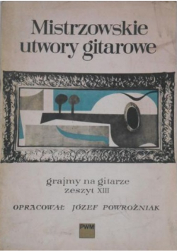 Mistrzowskie utwory gitarowe grajmy na gitarze Zeszyt XIII