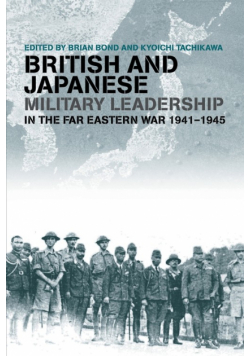 British and Japanese Military Leadership in the Far Eastern War, 1941-45