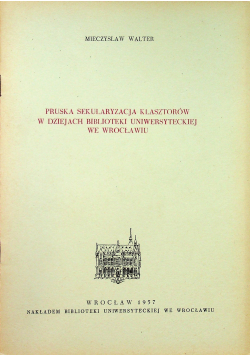 Pruska sekularyzacja klasztorów w dziejach Biblioteki Uniwersyteckiej we Wrocławiu