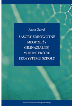 Zasoby zdrowotne młodzieży gimnazjalnej w kontekście ekosystemu szkoły