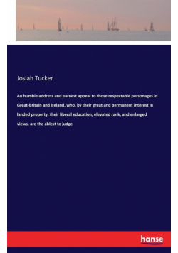 An humble address and earnest appeal to those respectable personages in Great-Britain and Ireland, who, by their great and permanent interest in landed property, their liberal education, elevated rank, and enlarged views, are the ablest to judge