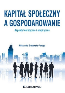 Kapitał społeczny a gospodarowanie aspekty teoretyczne i empiryczne